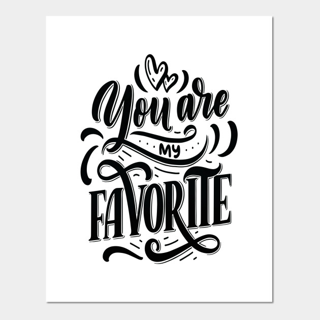 You Are My Favorite You Are My Favorite Posters and Art Prints